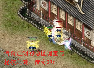 传奇江湖的隐匿瑰宝与秘技之谜：传奇GM6