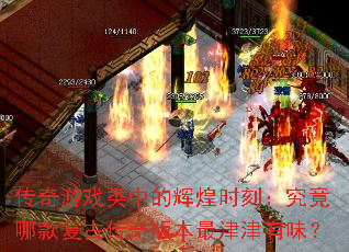 传奇游戏类中的辉煌时刻：究竟哪款复古传奇版本最津津有味？
