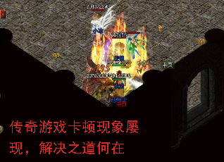 传奇游戏卡顿现象屡现，解决之道何在